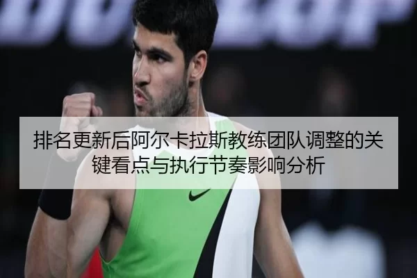 pai-ming-geng-xin-hou-a-er-ka-la-si-jiao-lian-tuan-dui-tiao-zheng-de-guan-jian-kan-dian-yu-zhi-xing-jie-zou-ying-xiang-2-401.jpg